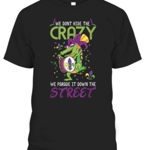 We Dont Hide The Crazy Mardi Gras Unisex T Shirt